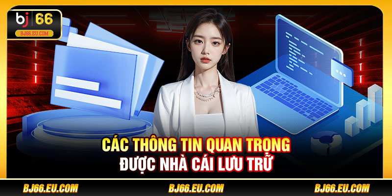 Các thông tin quan trọng được nhà cái lưu trữ