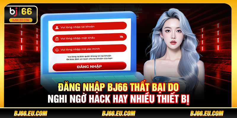 Đăng nhập BJ66 thất bại do nghi ngờ hack hay nhiều thiết bị