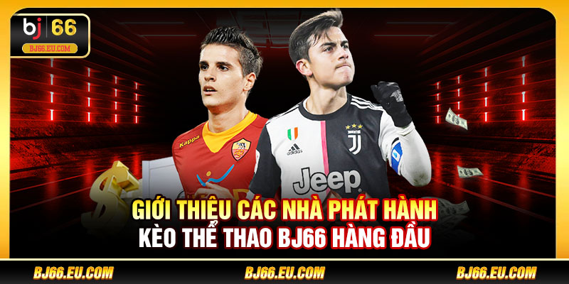 Giới thiệu các nhà phát hành kèo thể thao BJ66 hàng đầu