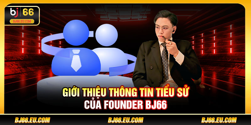 Giới thiệu thông tin tiểu sử của Founder BJ66