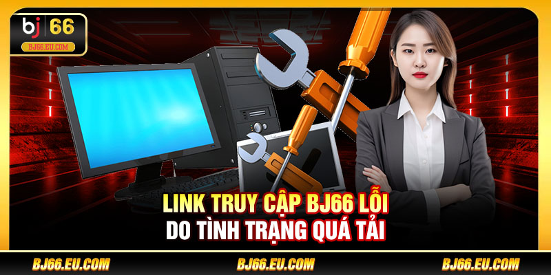 Link truy cập BJ66 lỗi do tình trạng quá tải
